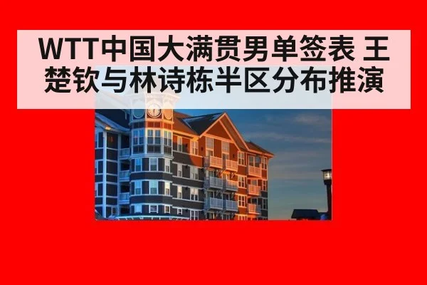 WTT中国大满贯男单签表 王楚钦与林诗栋半区分布推演